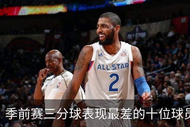 季前赛三分球表现最差的十位球员：克莱与以赛亚·乔居前两位